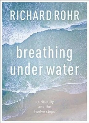 Breathing Under Water | Spirituality And The Twelve Steps | Richard Rohr | Buch