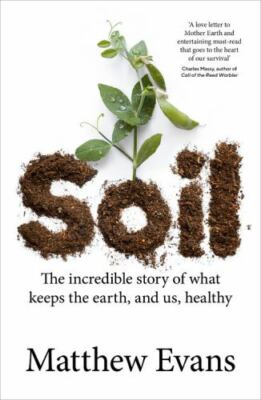 Soil: The incredible story of what keeps the earth, and us, healthy by Evans, M