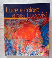 LUCE E COLORE DI FELICE LUDOVISI ED. SIPLEDA ROMA 1998