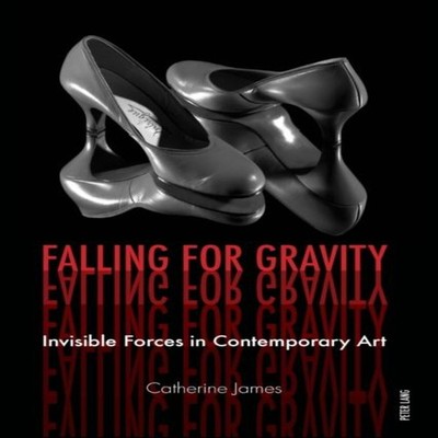 Falling for Gravity Invisible Forces in Contemporary Art Catherin