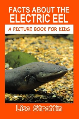 Facts About the Electric Eel (A Picture Book For Kids)