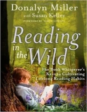 Reading in the Wild: The Book Whisperer's Keys to Cultivating Lifelong Readi...
