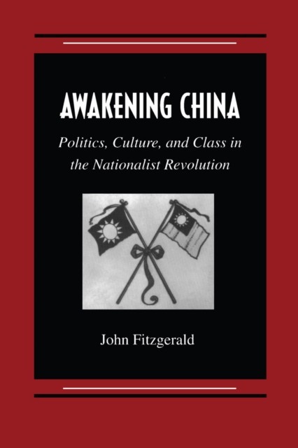 Awakening China Politics Culture and Class in the by John Fitzgerald PAPERBACK