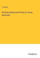 T. Warren | Shooting, Boating And Fishing, For Young Sportsmen | Buch | Englisch