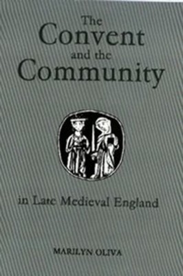 Marilyn Oliva The Convent and the Community in Late Medieval England (Hardback)