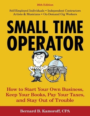 Small Time Operator: How To Start Your Own Business, Keep Yo...