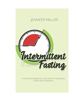 Intermittent Fasting for Women for beginners: A Complete Beginners' Intermittent