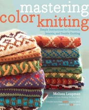 Mastering Color Knitting: Simple Instructions for Stranded, Intarsia, and Double