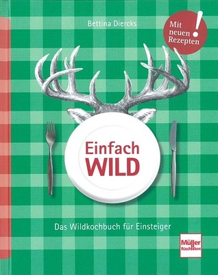 Diercks: Einfach wild - Das Wildkochbuch für Einsteiger Wild-Rezepte/Kochbuch