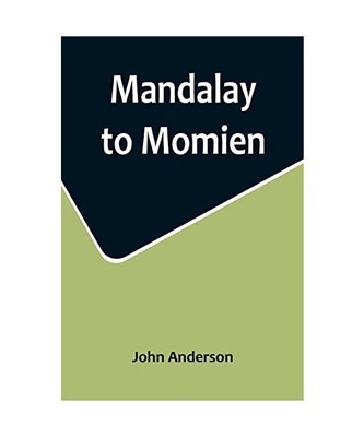 Mandalay to Momien; A narrative of the two expeditions to western China of 1868 