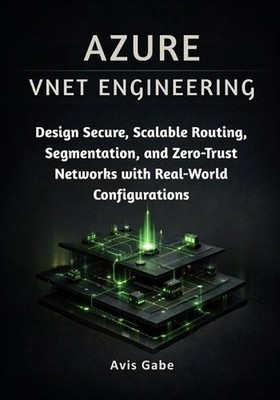 Azure VNET Engineering: Design Secure, Scalable Routing, Segmentation, and Zero-