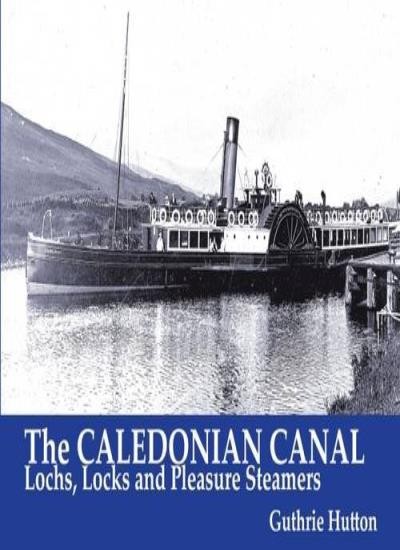 The Caledonian Canal: Lochs, Locks and Pleasure Steamers-Guthrie