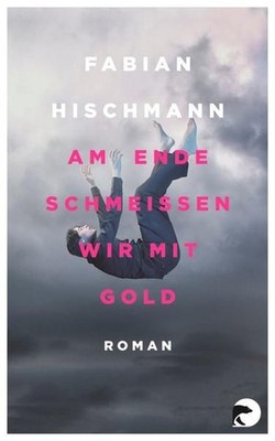 Am Ende schmeißen wir mit Gold: Roman Roman Hischmann, Fabian: 1478028