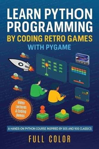 Kevin Wilson Learn Python Programming by Coding Retro Games with Pyg ...