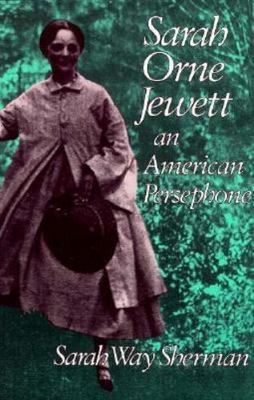 Sarah Orne Jewett, an American Persephone by Sarah Way Sherman