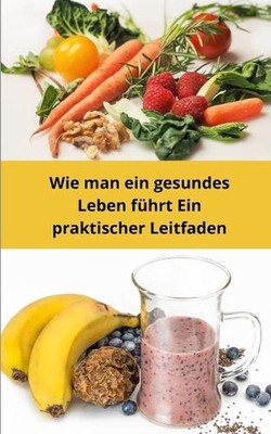 Wie man ein gesundes Leben fhrt Ein praktischer Leitfaden by Sarah Ruiz (German)