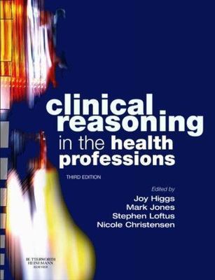 Clinical Reasoning in the Health Professions by Higgs AM PhD MHPEd BSc 3rd Ed.  