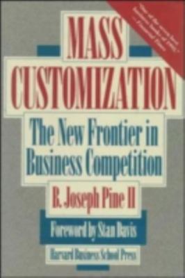 Mass Customization: The New Frontier in Business Competition, Pine, B. Joseph, G