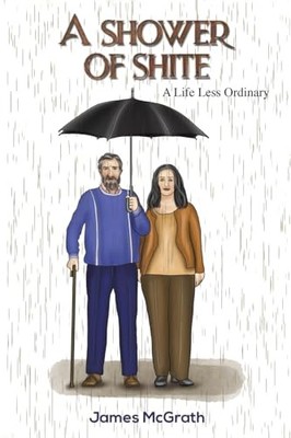 A Shower of Shite: A Life Less Ordinary, McGrath, James