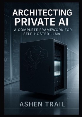 Architecting Private AI: A Complete Framework for Self-Hosted LLMs: From Infrast