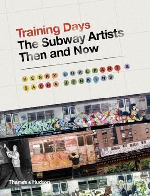 Training Days: The Subway Artists Then and Now by Chalfant, Henry
