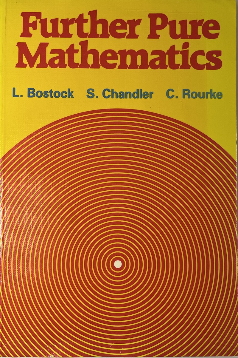 Further Pure Mathematics by F. S. Chandler, L. Bostock and C. P.