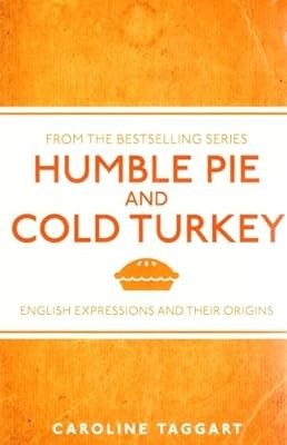 Humble Pie And Cold Turkey : English Expressions And Their Origins :, Caroline T