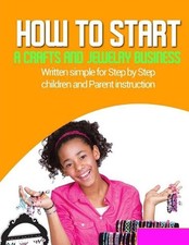 How to Start a Home Based Jewlery Biz: Written Simple for Parent and Children In