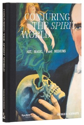 Conjuring the Spirit World: The Art and Objects of Mediums and Magicians by Davi