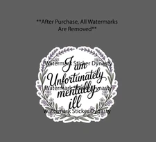 Mentally Ill Sticker Waterproof Decal Quote Life Flower Floral Life Gift NEW