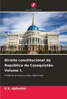 Direito Constitucional Da RepúBlica Do CazaquistãO. Volume I. K. K. Ajthozhin