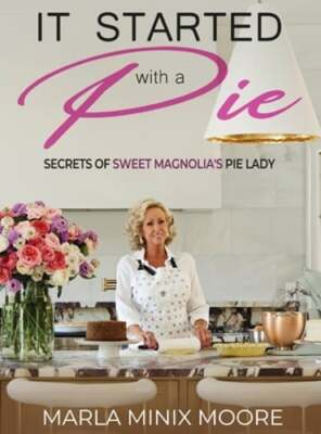 It Started with A Pie Secrets of Sweet Magnolia's Pie Lady by Marla Minix Moore