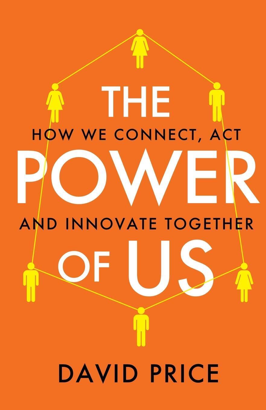 The Power Of Us How We Connect, Act And Innovate Together David Price