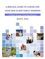 David A. Jones | A Biblical Guide To Caring For Your Own Older Family Members