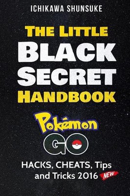 The Little Black Secret Handbook: POKEMON GO: HACKS, CHEATS, Tips and Cheats 201