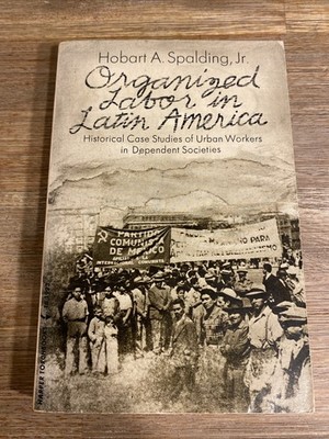 UNION HISTORY ORGANIZED LABOR IN LATIN AMERICA HISTORICAL CASE STUDIES OF WORKER
