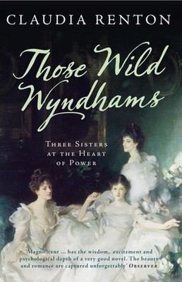 Those Wild Wyndhams | Three Sisters at the Heart of Power | Claudia Renton