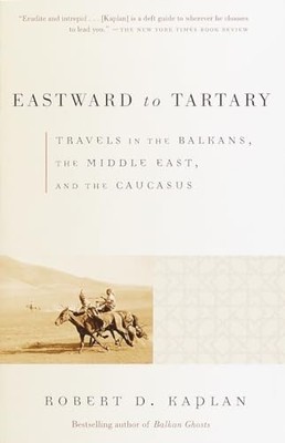 Eastward to Tartary: Travels in the Balkans, the by Kaplan, Robert D. 0375705767