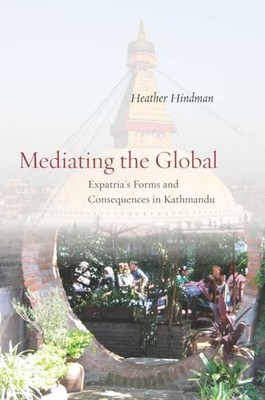 Mediating the Global: Expatria's Forms and Consequences in Kathmandu by Heather