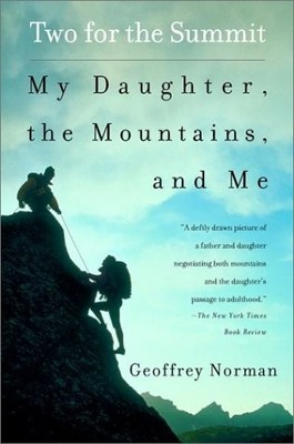 TWO FOR THE SUMMIT: MY DAUGHTER, THE MOUNTAINS, AND ME By Geoffrey Norman *NEW*