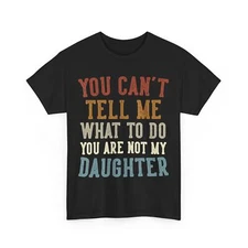 Father You Can't Tell Me What To Do You're Not My Daughter Dad T-Shirt 