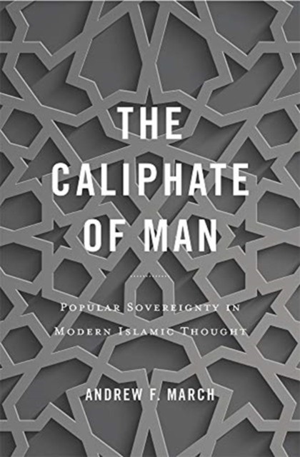 The Caliphate of Man by Andrew F. March HARDBACK 9780674987838