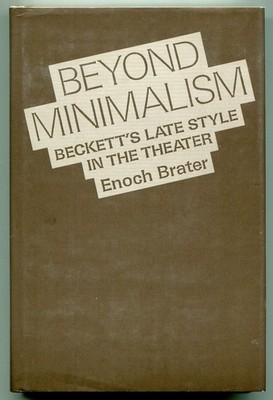 Enoch BRATER / Beyond Minimalism Beckett's Late Style in the Theater 1st ed 1987