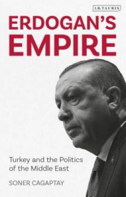 Erdogan's Empire: Turkey and the Politics of the Middle East - VERY GOOD