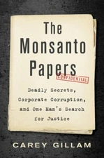 The Monsanto Papers: Deadly Secrets, Corporate Corruption, and One Man's Search
