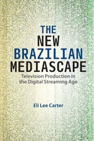 The New Brazilian Mediascape Television Production In The Digital Streaming Age