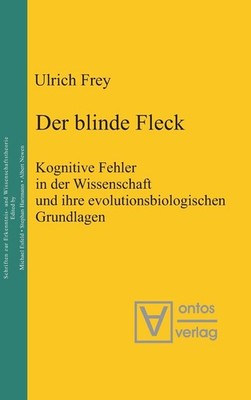 Der Blinde Fleck: Kognitive Fehler in Der Wissenschaft Und Ihre Evolutionsbio...
