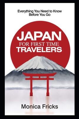 Japan For First Time Travelers: Everything You Need to Know Before You Go by Fr,