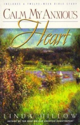 Calm My Anxious Heart: A Woman's Guide to Find- paperback, Dillow, 9781576830475