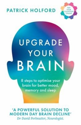 Upgrade Your Brain : 8 Steps to Optimise Your Brain for Better Mo